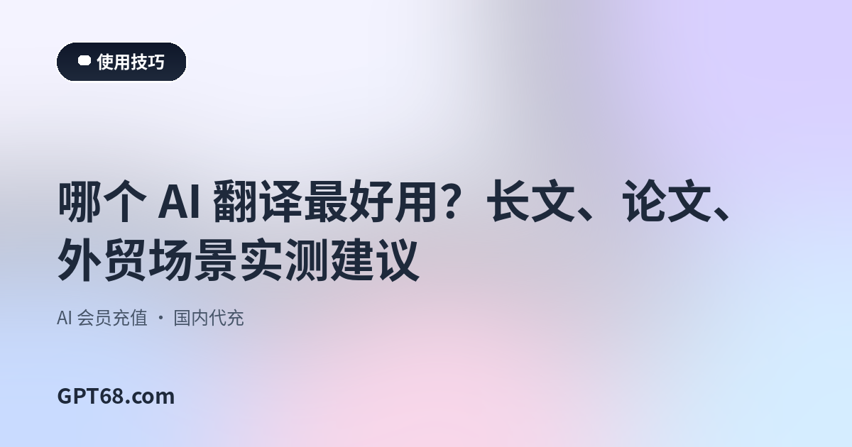 哪个 AI 翻译最好用？长文、论文、外贸场景实测建议