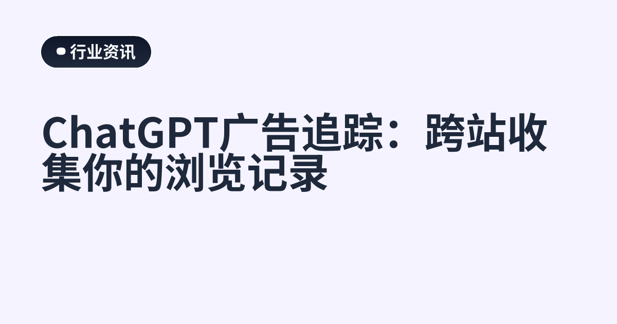 ChatGPT广告追踪：跨站收集你的浏览记录