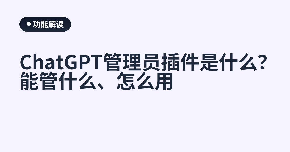 ChatGPT管理员插件是什么？能管什么、怎么用