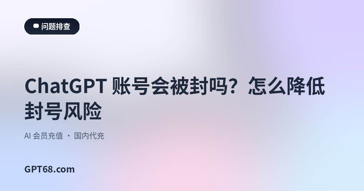 ChatGPT 账号会被封吗？怎么降低封号风险