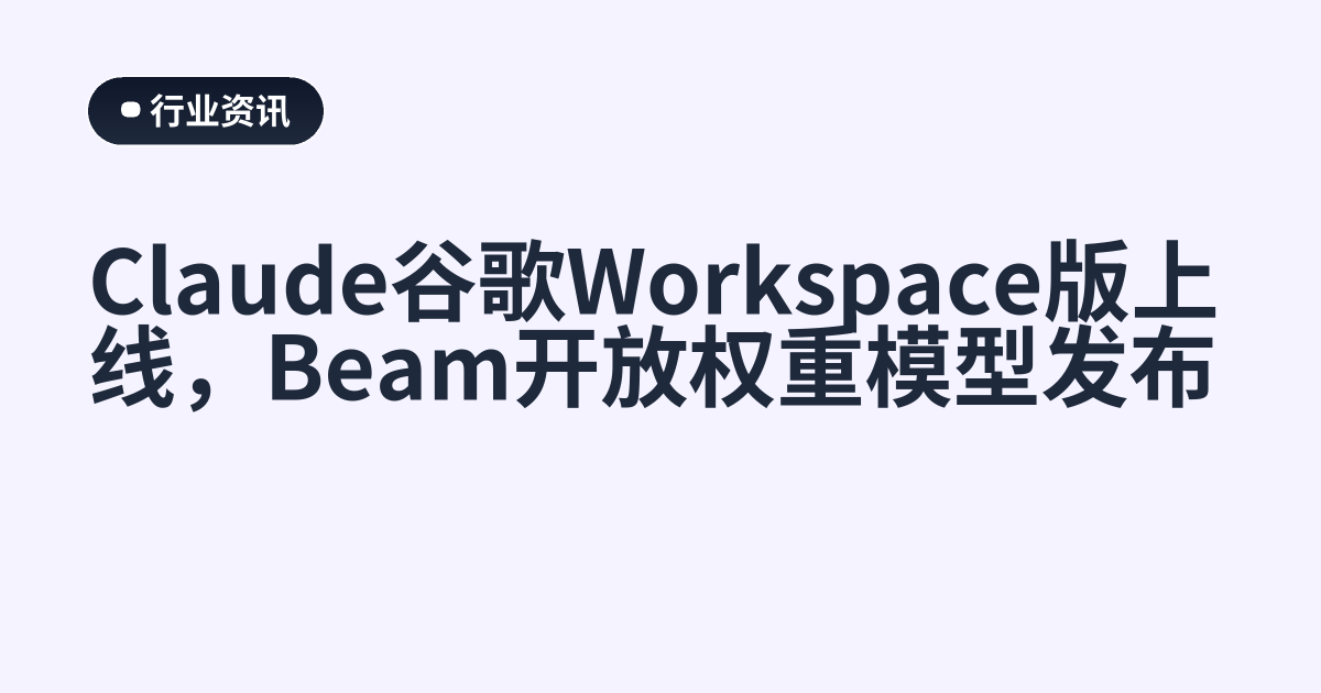 Claude谷歌Workspace版上线，Beam开放权重模型发布