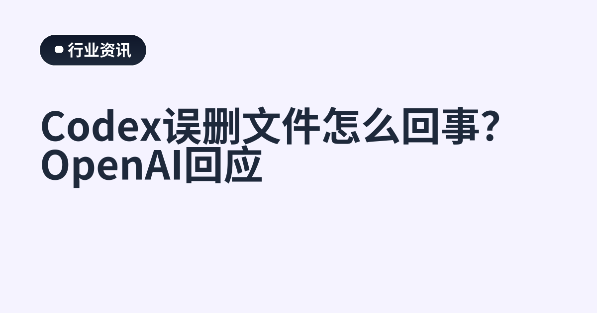 Codex误删文件怎么回事？OpenAI回应