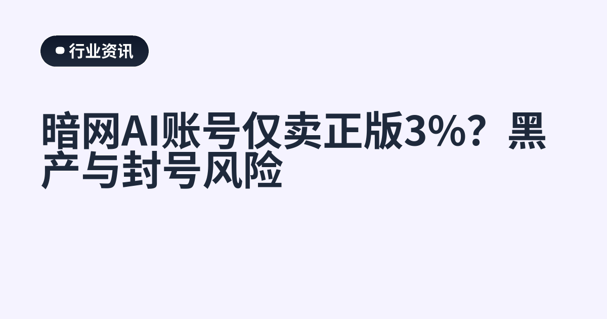 暗网AI账号仅卖正版3%？黑产与封号风险