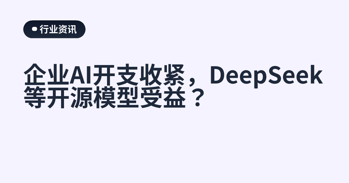 企业AI开支收紧，DeepSeek等开源模型受益？