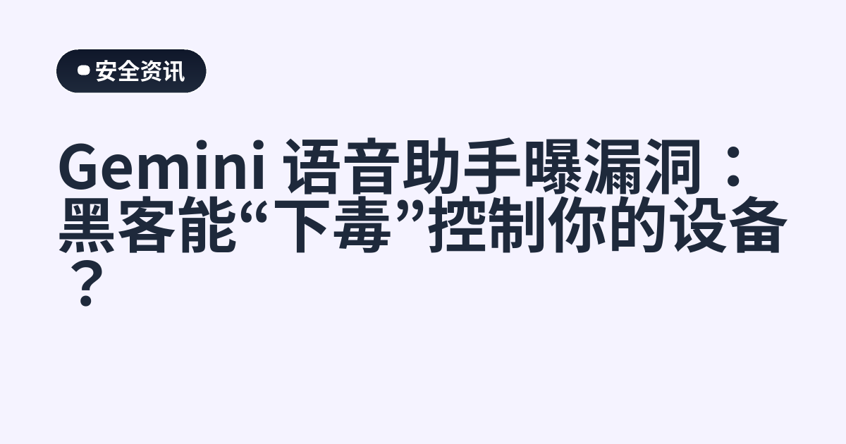 Gemini 语音助手曝漏洞：黑客能“下毒”控制你的设备？
