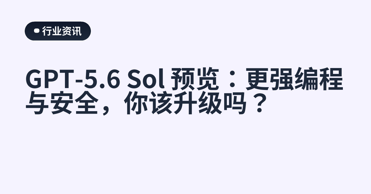 GPT-5.6 Sol 预览：更强编程与安全，你该升级吗？