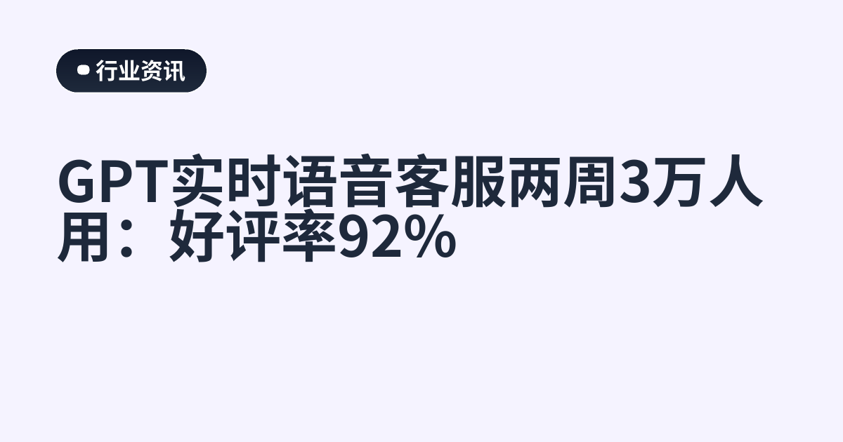 GPT实时语音客服两周3万人用：好评率92%
