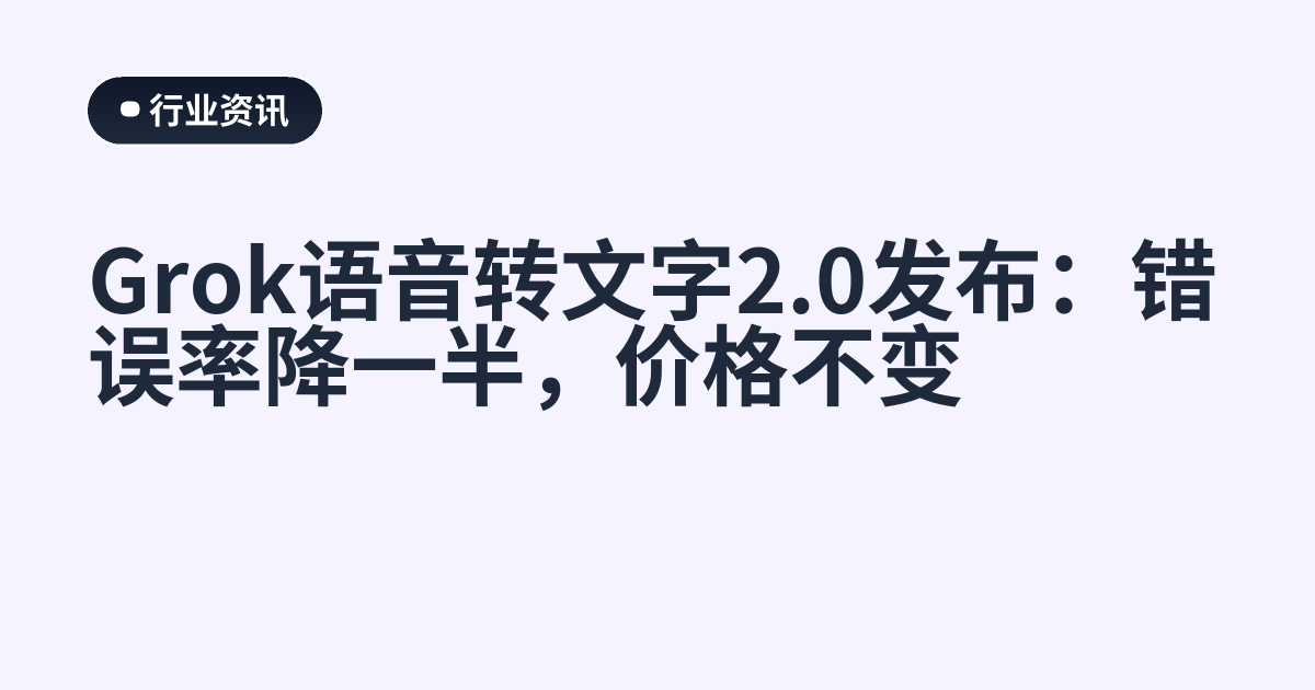 Grok语音转文字2.0发布：错误率降一半，价格不变