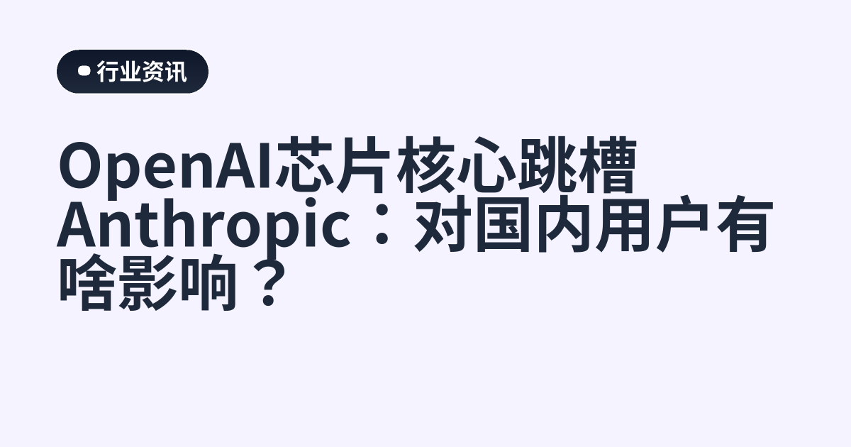 OpenAI芯片核心跳槽Anthropic：对国内用户有啥影响？
