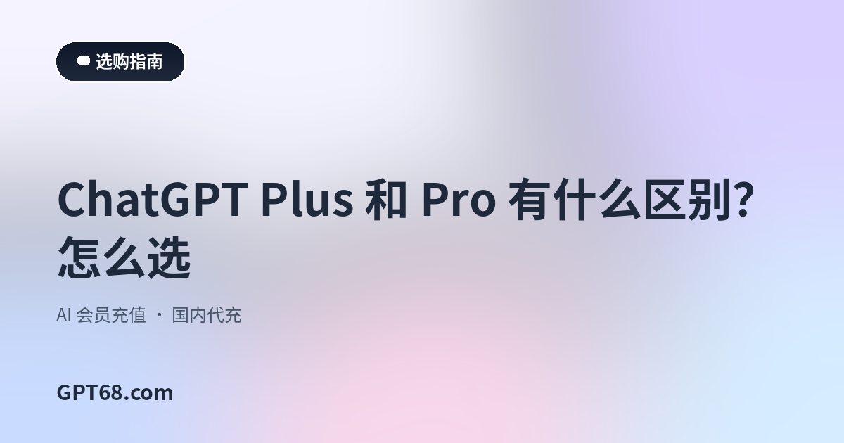 ChatGPT Plus 和 Pro 有什么区别？怎么选